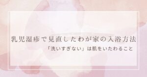 乳児湿疹で見直したわが家の入浴方法｜洗いすぎない肌ケア