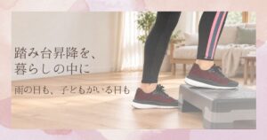 踏み台昇降を、暮らしの中に｜外へ歩きに行けない日の私の習慣。室内でステップ台に足を乗せる足元のイメージ（AI加工）。