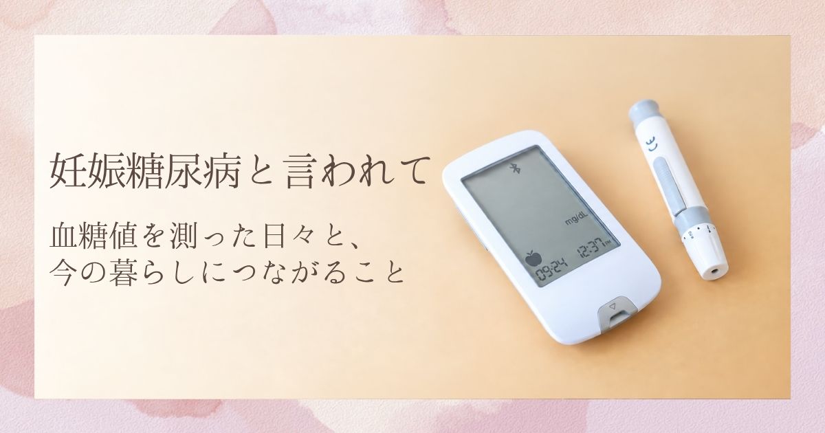 妊娠糖尿病と言われて｜血糖値を測った日々と、今の暮らしにつながること。血糖測定器と穿刺器具のイメージ写真。